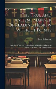 The True And Antient Manner Of Reading Hebrew Without Points 
