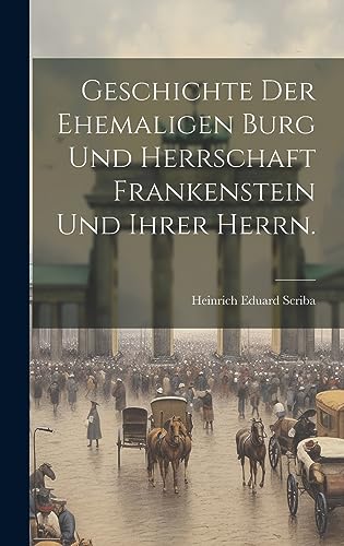 Geschichte der ehemaligen Burg und Herrschaft Frankenstein und ihrer Herrn.