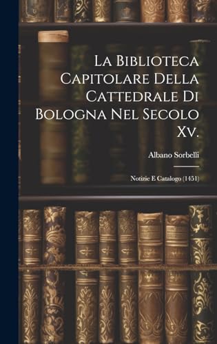 La Biblioteca Capitolare Della Cattedrale Di Bologna Nel Secolo Xv.