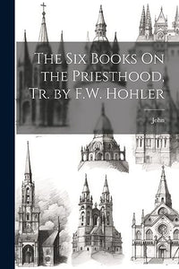 The Six Books On the Priesthood, Tr. by F.W. Hohler 