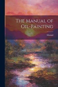 The Manual of Oil-Painting 