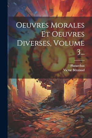 Oeuvres Morales Et Oeuvres Diverses, Volume 3...