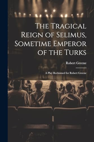 The Tragical Reign of Selimus, Sometime Emperor of the Turks