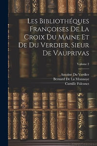 Les Bibliothéques Françoises De La Croix Du Maine Et De Du Verdier, Sieur De Vauprivas; Volume 2 