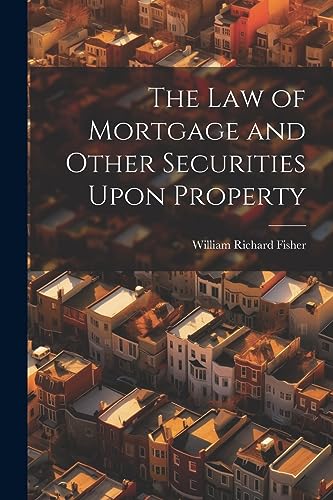 The law of Mortgage and Other Securities Upon Property