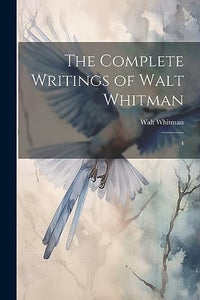 The Complete Writings of Walt Whitman 