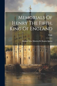 Memorials Of Henry The Fifth, King Of England 