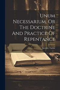 Unum Necessarium, Or The Doctrine And Practice Of Repentance 