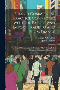 French Commercial Practice Connected with the Export and Import Trade to and from France 