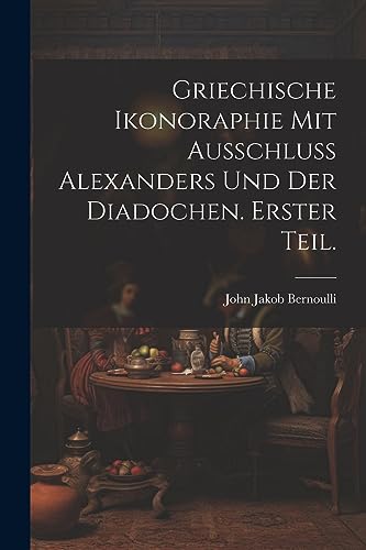 Griechische Ikonoraphie mit Ausschluss Alexanders und der Diadochen. Erster Teil.