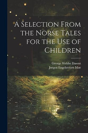 A Selection From the Norse Tales for the Use of Children