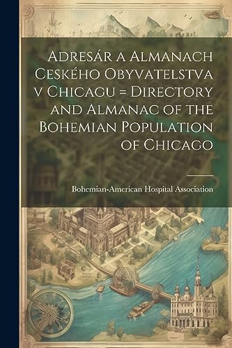 Adresár a almanach ceského obyvatelstva v Chicagu = Directory and almanac of the Bohemian population of Chicago