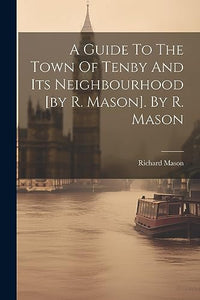 A Guide To The Town Of Tenby And Its Neighbourhood [by R. Mason]. By R. Mason 