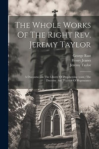 The Whole Works Of The Right Rev. Jeremy Taylor 