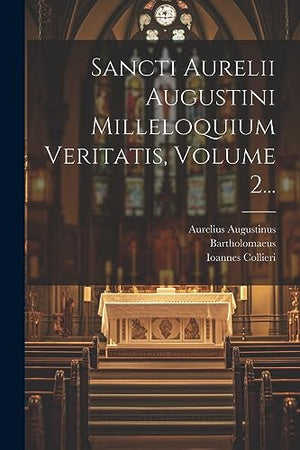 Sancti Aurelii Augustini Milleloquium Veritatis, Volume 2...