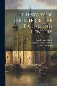 The History of Leicester in the Eighteenth Century 