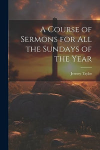 A Course of Sermons for All the Sundays of the Year 