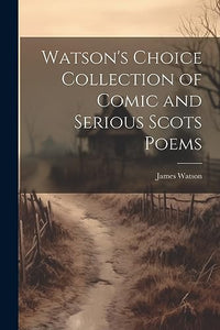 Watson's Choice Collection of Comic and Serious Scots Poems 