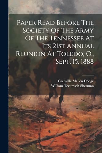 Paper Read Before The Society Of The Army Of The Tennessee At Its 21st Annual Reunion At Toledo, O., Sept. 15, 1888