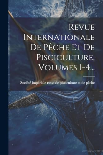 Revue Internationale De Pêche Et De Pisciculture, Volumes 1-4...
