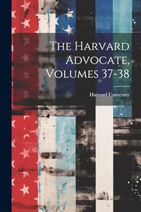 The Harvard Advocate, Volumes 37-38 