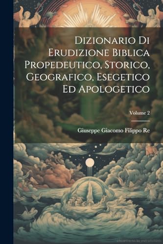 Dizionario Di Erudizione Biblica Propedeutico, Storico, Geografico, Esegetico Ed Apologetico; Volume 2