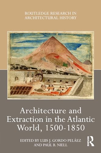 Architecture and Extraction in the Atlantic World, 1500-1850
