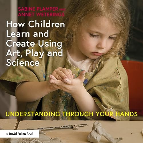 How Children Learn and Create Using Art, Play and Science