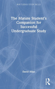 The Mature Student's Companion for Successful Undergraduate Study 