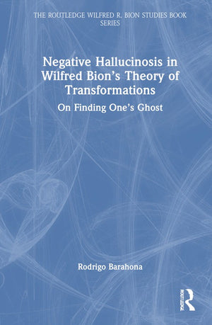 Negative Hallucinosis in Wilfred Bion’s Theory of Transformations