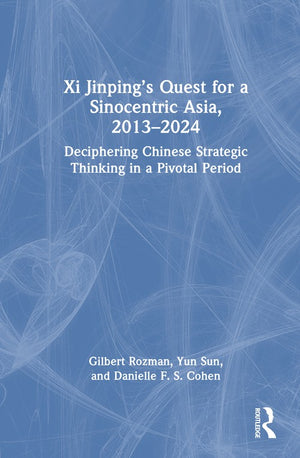 Xi Jinping’s Quest for a Sinocentric Asia, 2013–2024