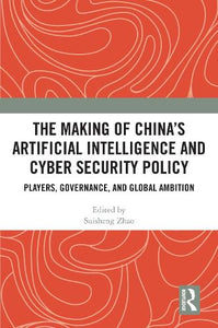 The Making of China’s Artificial Intelligence and Cyber Security Policy 