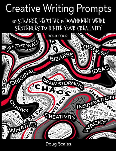 Yet More Creative Writing Prompts. 50 Strange, Peculiar & Downright Weird Sentences To Ignite Your Creativity