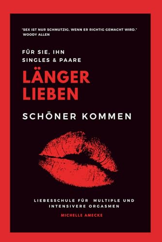 Länger lieben, schöner kommen: Liebesschule für multiple und intensivere Orgasmen. Für SIE, IHN, Singles, Paare. (German Edition)