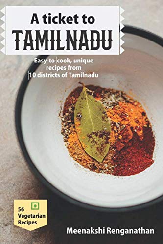A Ticket To Tamilnadu: Easy-to-cook, unique recipes from 10 districts of Tamilnadu