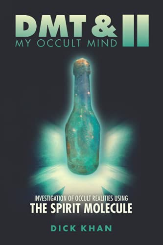 DMT and My Occult Mind II : Investigation of Occult Realities Using the Spirit Molecule