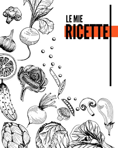 Ricettario da scrivere - Le mie ricette preferite, libro quaderno ricettario vuoto. Journal con 110 pagine, un taccuino per scrivere tantissime ... cm: Scrivi le tue ricette (Italian Edition)