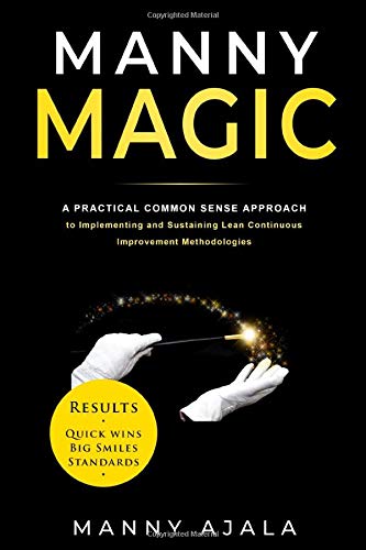 Manny Magic : A CONTINUOUS IMPROVEMENT How to Guide. It Is a Stories Laden, Practical, Fun and down to Earth Approach