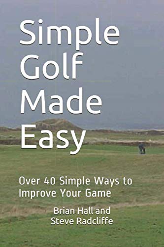 Simple Golf Made Easy: Over 40 Simple Ways to Improve Your Game