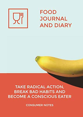 Food Journal and Diary: Take radical action, break bad habits and become a conscious eater