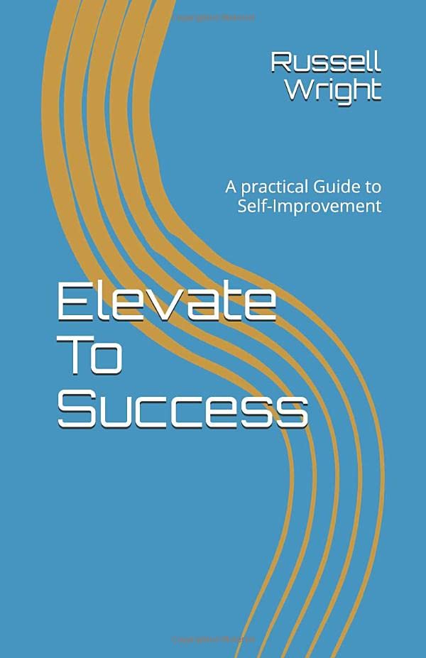 Elevate To SuccessA Practical Guide to SelfImprovement