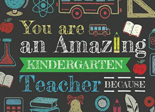 You Are An Amazing Kindergarten Teacher Because: Prompted Fill In The Blank Book For Teacher Appreciation; Kindergarten Teacher Thank You Gift from Student