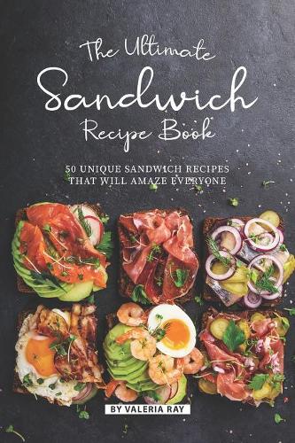 The Ultimate Sandwich Recipe Book