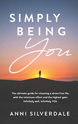 Simply Being YOU: The ultimate guide for choosing a stress free life.Minimum effort, maximum gain
