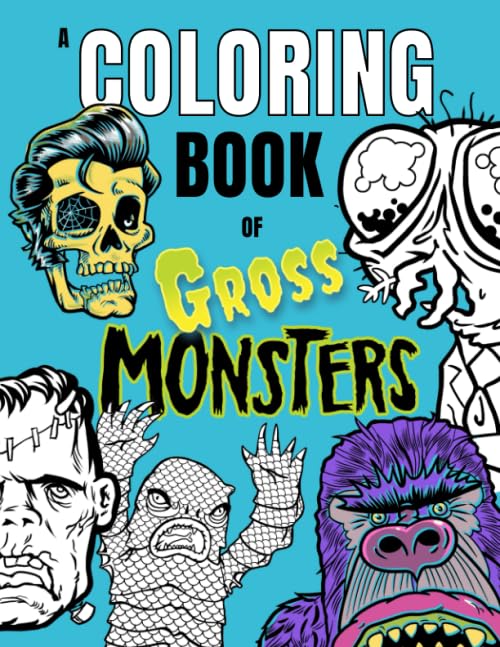 A Coloring Book of Gross Monsters: Halloween and Movie Creatures for Older Kids, Tweens (Age 8-12), Teens, and Even Adults to Color