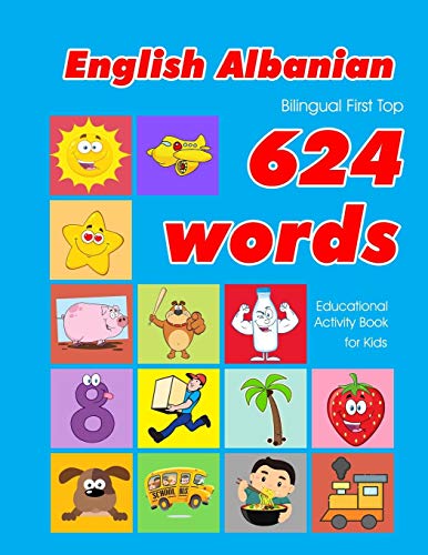 English - Albanian Bilingual First Top 624 Words Educational Activity Book for Kids