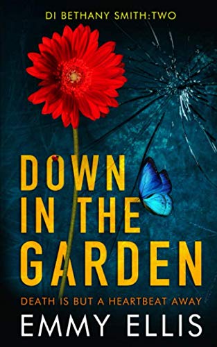 Down in the Garden: DEATH IS BUT A HEARTBEAT AWAY (DI Bethany Smith)