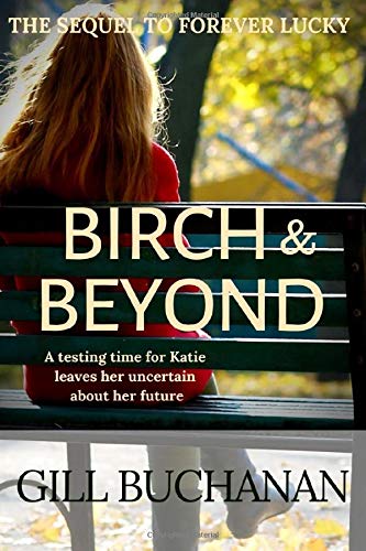 Birch and Beyond : The Sequel to Forever Lucky: a Testing Time for Katie Leaves Her Uncertain about Her Future