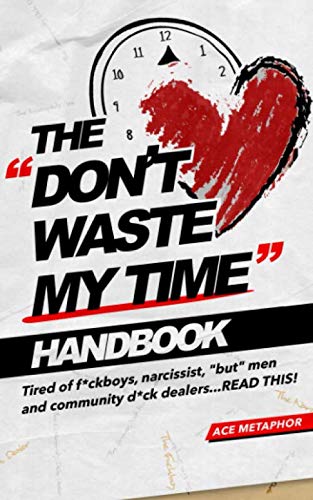 The Don't Waste My Time Handbook: Tired of F*ckboys, Narrissist, "But" Men and Community D*ck Dealers - READ THIS