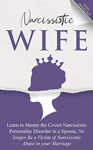 Narcissistic Wife Learn to Master the Covert Narcissistic Personality Disorder in a Spouse, No longer Be a Victim of Narcissistic Abuse in your Marriage